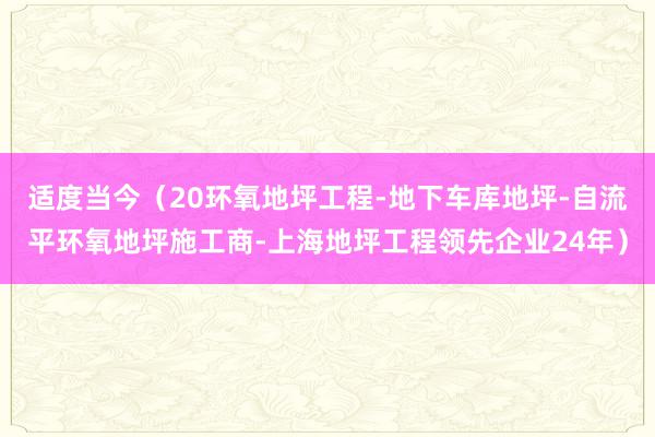 适度当今(20环氧地坪工程-地下车库地坪-自流平环氧地坪施工商-上海地坪工程领先企业24年)